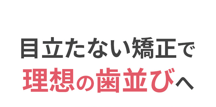 目立たない矯正で理想の歯並びへ